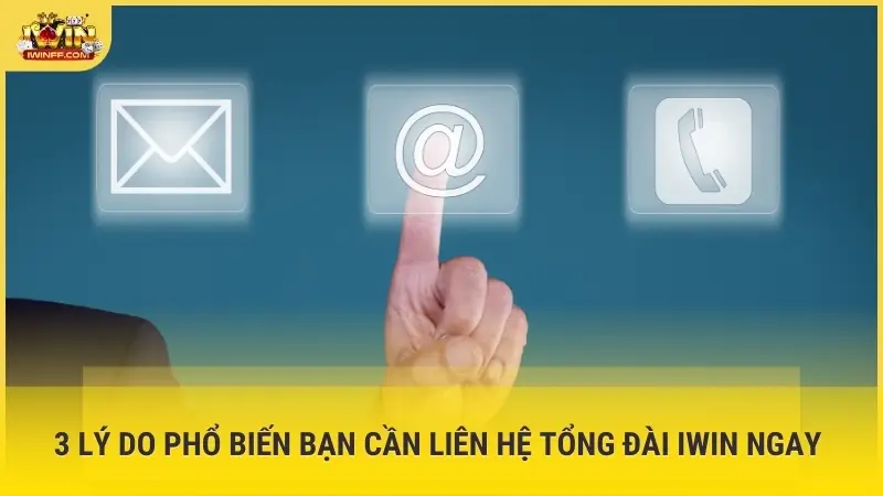 3 lý do phổ biến bạn cần liên hệ tổng đài Iwin ngay