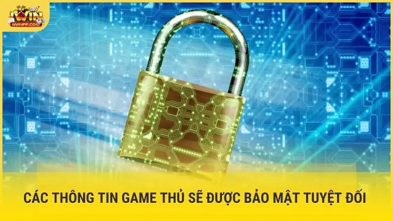 Các thông tin game thủ sẽ được bảo mật tuyệt đối