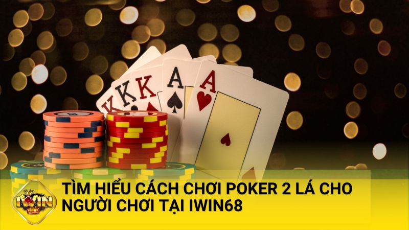 cach choi poker 2 la - Tìm hiểu cách chơi poker 2 lá cho người chơi tại iWin68
