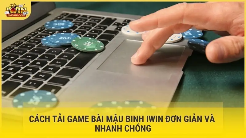 Cách tải game bài Mậu Binh iWin đơn giản và nhanh chóng