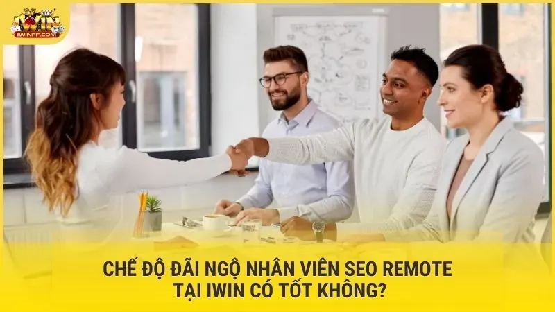 Chế độ đãi ngộ nhân viên SEO trực tuyến tại Iwin có tốt không?