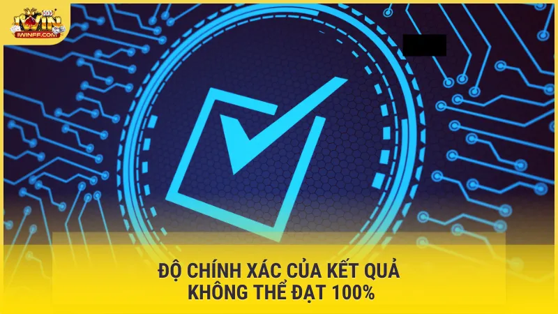Độ chính xác của kết quả không thể đạt 100%