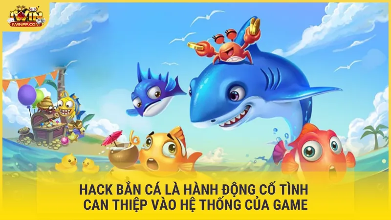 Hack bắn cá là hành động cố tình can thiệp vào hệ thống của game