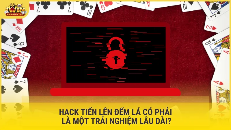 Hack Tiến Lên Đếm Lá có phải là một trải nghiệm lâu dài?