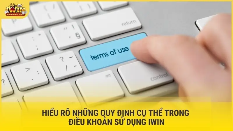 Hiểu rõ những quy định cụ thể trong điều khoản sử dụng Iwin