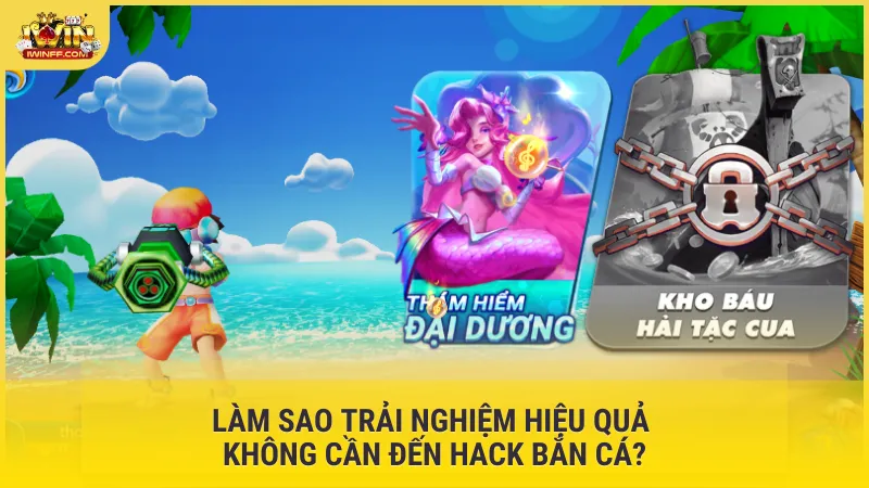 Làm sao trải nghiệm hiệu quả không cần đến hack Bắn Cá?