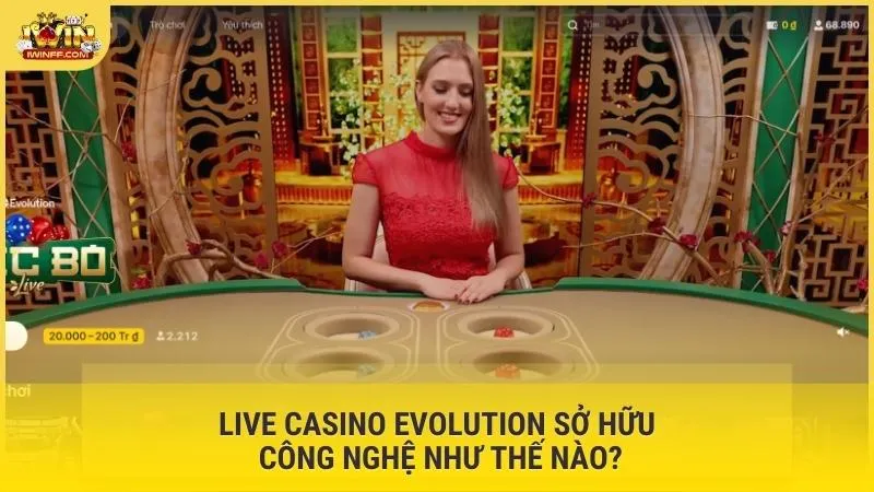 Live Casino Evolution sở hữu công nghệ như thế nào?