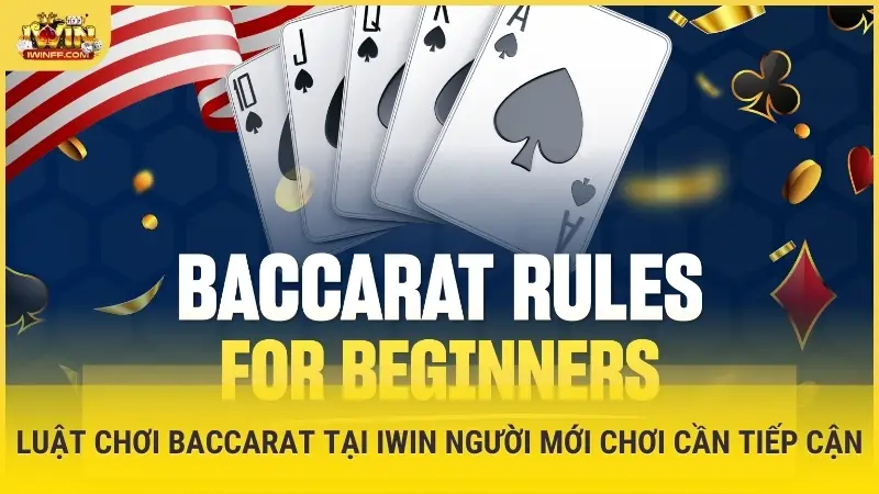 Luật chơi baccarat tại iWin người mới chơi cần tiếp cận