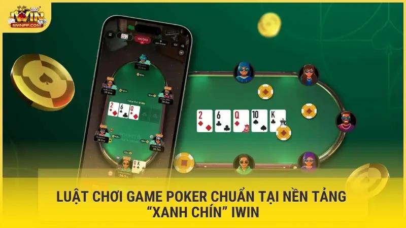 Luật chơi game Poker chuẩn tại nền tảng “xanh chín” iWin