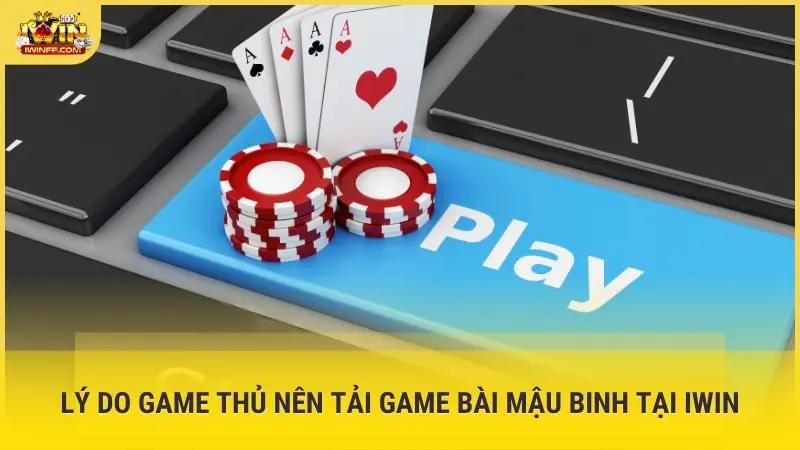 Lý do game thủ nên tải game bài Mậu Binh tại iWin