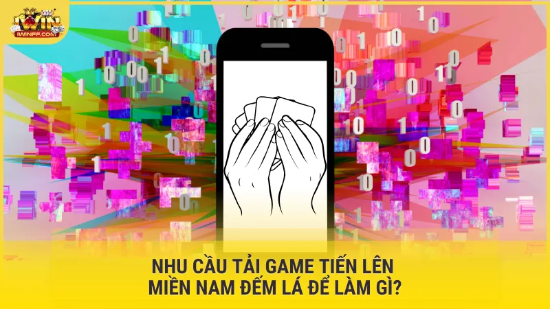 Nhu cầu tải game Tiến Lên Miền Nam Đếm Lá để làm gì?