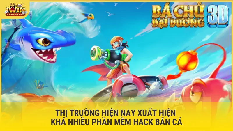 Thị trường hiện nay xuất hiện khá nhiều phần mềm hack bắn cá
