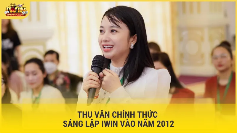 Thu Vân chính thức sáng lập IWIN vào năm 2012